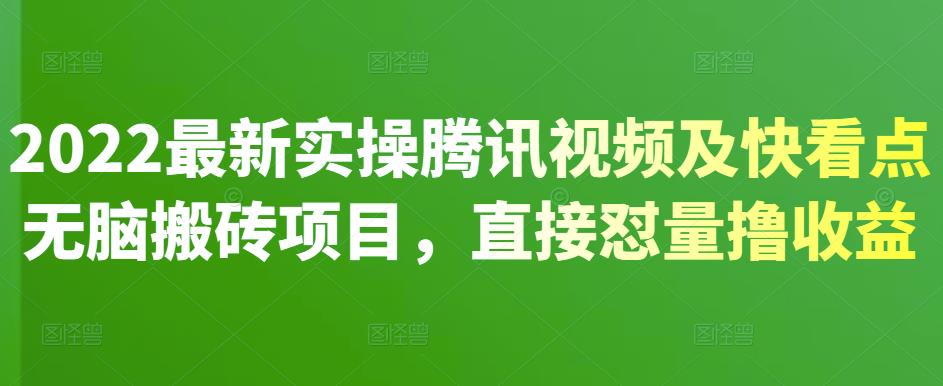 2022最新实操腾讯视频及快看点无脑搬砖项目，直接怼量撸收益￼-专业网站源码、源码下载、源码交易、php源码服务平台-游侠网