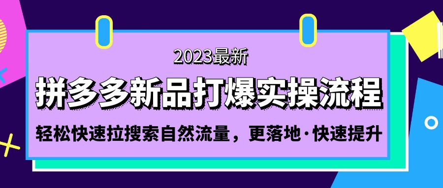 拼多多-新品打爆实操流程：轻松快速拉搜索自然流量，更落地·快速提升!-专业网站源码、源码下载、源码交易、php源码服务平台-游侠网