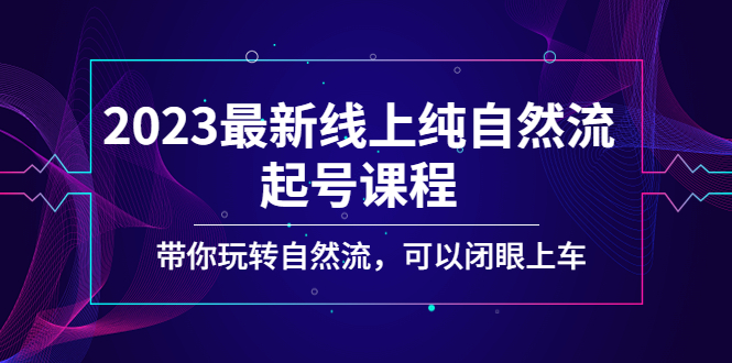 2023最新线上纯自然流起号课程，带你玩转自然流，可以闭眼上车！-专业网站源码、源码下载、源码交易、php源码服务平台-游侠网