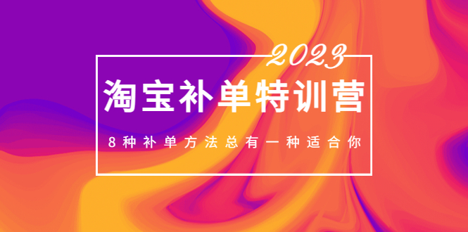 2023最新淘宝补单特训营，8种补单方法总有一种适合你！-专业网站源码、源码下载、源码交易、php源码服务平台-游侠网