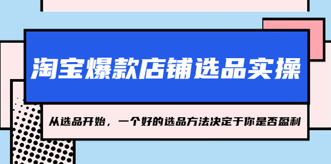 淘宝爆款店铺选品实操，2023从选品开始，一个好的选品方法决定于你是否盈利-专业网站源码、源码下载、源码交易、php源码服务平台-游侠网