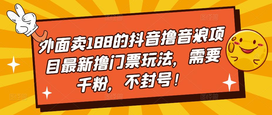 外面卖188的抖音撸音浪项目最新撸门票玩法，需要千粉，不封号！-专业网站源码、源码下载、源码交易、php源码服务平台-游侠网