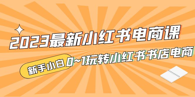 2023最新小红书·电商课，新手小白从0~1玩转小红书书店电商-专业网站源码、源码下载、源码交易、php源码服务平台-游侠网