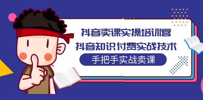 抖音卖课实操培训营：抖音知识付费实战技术，手把手实战课！-专业网站源码、源码下载、源码交易、php源码服务平台-游侠网