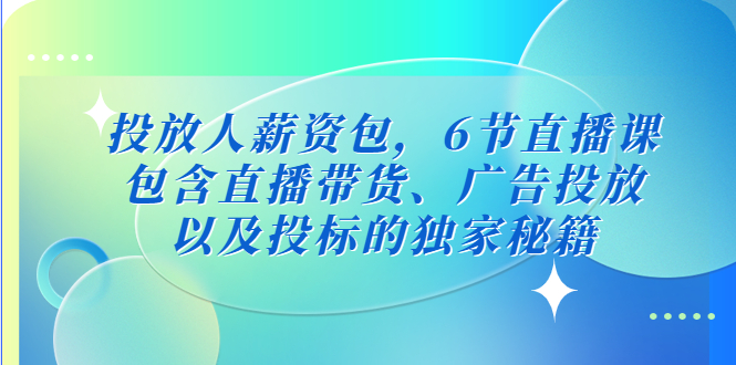 投放人薪资包，6节直播课，包含直播带货、广告投放、以及投标的独家秘籍-专业网站源码、源码下载、源码交易、php源码服务平台-游侠网