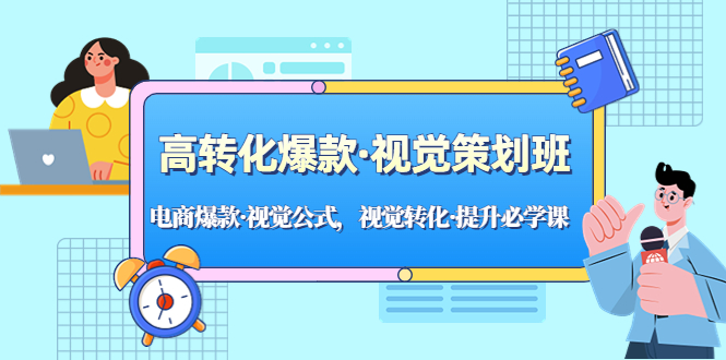 高转化爆款·视觉策划班：电商爆款·视觉公式，视觉转化·提升必学课！-专业网站源码、源码下载、源码交易、php源码服务平台-游侠网