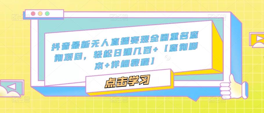 抖音最新无人直播变现全国重名查询项目 日赚几百+【查询脚本+详细教程】-专业网站源码、源码下载、源码交易、php源码服务平台-游侠网