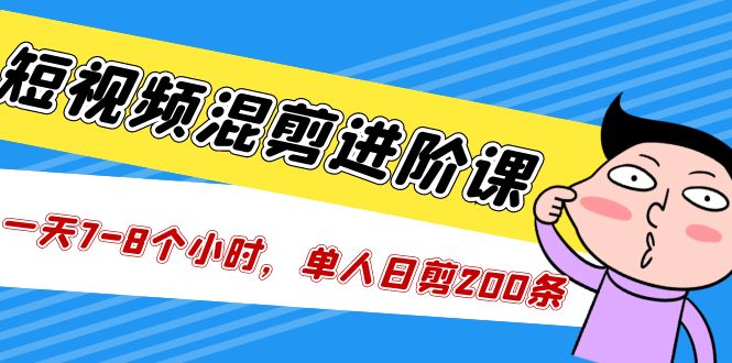 短视频混剪/进阶课，一天7-8个小时，单人日剪200条实战攻略教学-专业网站源码、源码下载、源码交易、php源码服务平台-游侠网