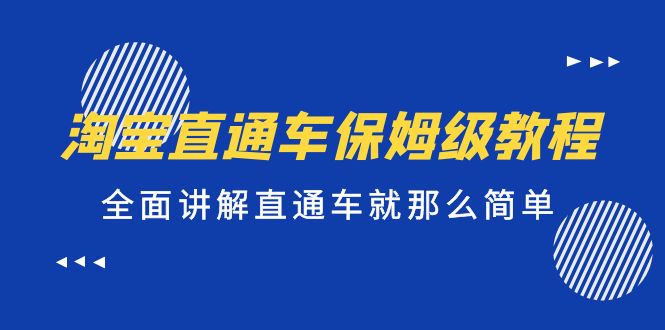 淘宝直通车保姆级教程，全面讲解直通车就那么简单！-专业网站源码、源码下载、源码交易、php源码服务平台-游侠网