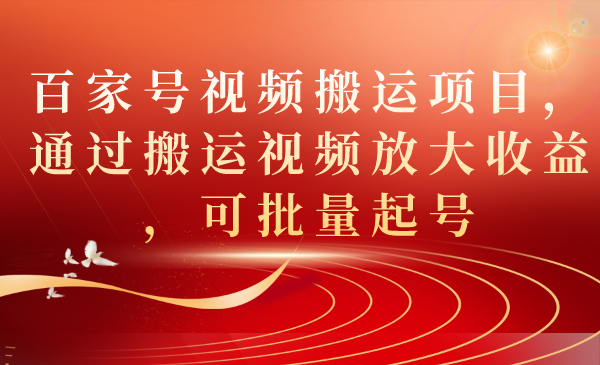 百家号视频搬运项目，通过搬运视频放大收益，可批量起号-专业网站源码、源码下载、源码交易、php源码服务平台-游侠网