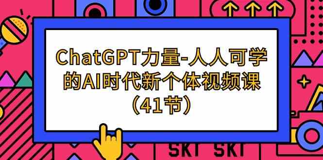 （9670期）ChatGPT-力量-人人可学的AI时代新个体视频课（41节）-专业网站源码、源码下载、源码交易、php源码服务平台-游侠网