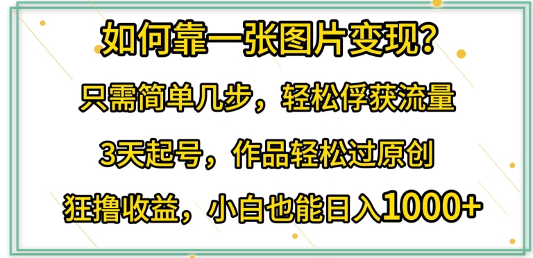 如何靠一张图片变现?只需简单几步，轻松俘获流量，3天起号，作品轻松过原创-专业网站源码、源码下载、源码交易、php源码服务平台-游侠网