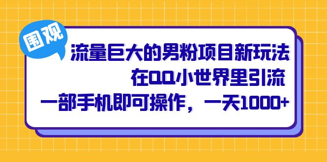 流量巨大的男粉项目新玩法，在QQ小世界里引流 一部手机即可操作，一天1000+-专业网站源码、源码下载、源码交易、php源码服务平台-游侠网