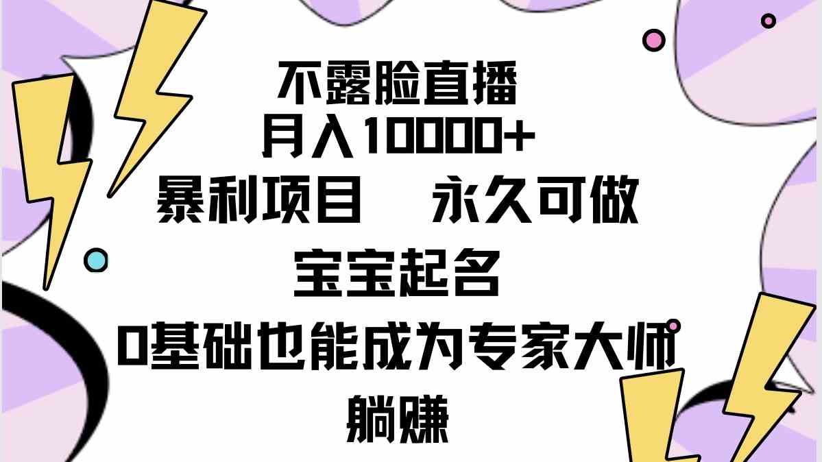 （9326期）不露脸直播，月入10000+暴利项目，永久可做，宝宝起名（详细教程+软件）-专业网站源码、源码下载、源码交易、php源码服务平台-游侠网