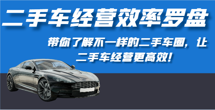 二手车经营效率罗盘-带你了解不一样的二手车圈，让二手车经营更高效！-专业网站源码、源码下载、源码交易、php源码服务平台-游侠网