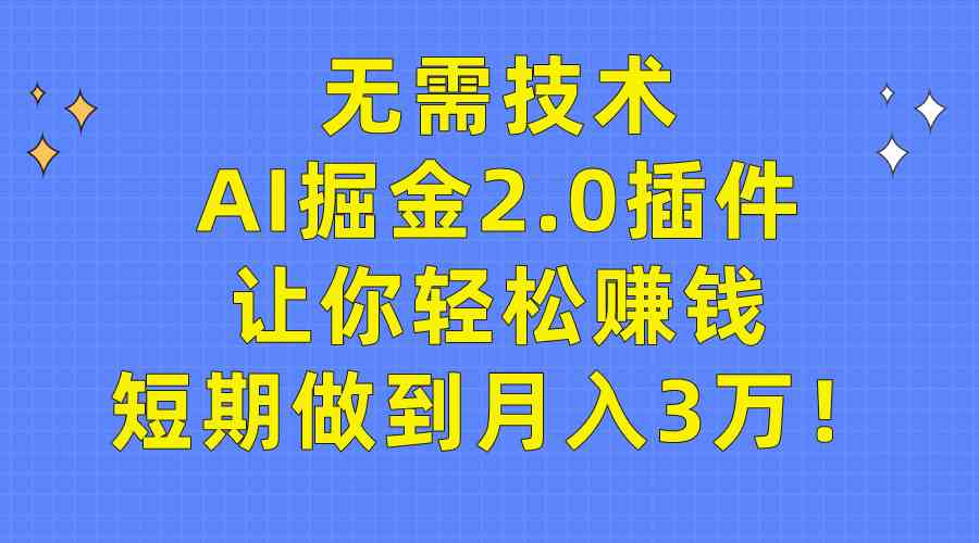 （9535期）无需技术，AI掘金2.0插件让你轻松赚钱，短期做到月入3万！-专业网站源码、源码下载、源码交易、php源码服务平台-游侠网