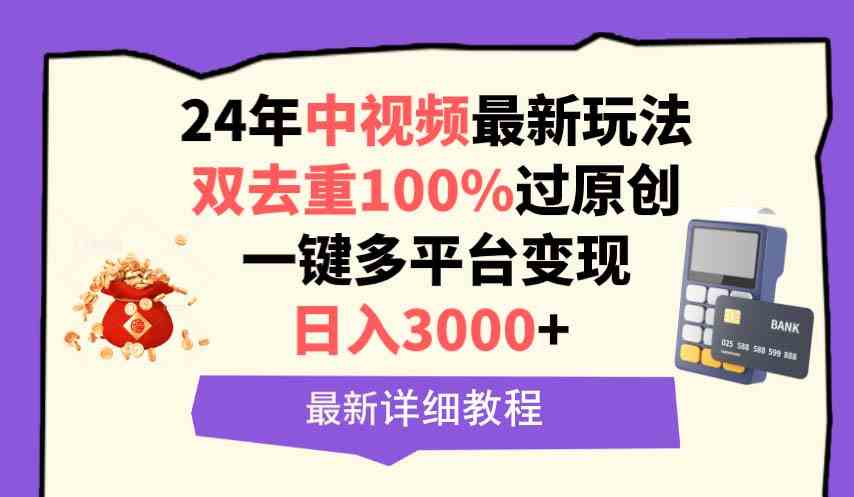 （9598期）中视频24年最新玩法，双去重100%过原创，日入3000+一键多平台变现-专业网站源码、源码下载、源码交易、php源码服务平台-游侠网