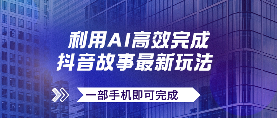 抖音故事最新玩法，通过AI一键生成文案和视频，日收入500+一部手机即可完成-专业网站源码、源码下载、源码交易、php源码服务平台-游侠网