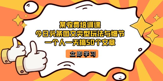 某收费培训课：今日头条账号图文玩法与细节，一个人一天搞50个文章-专业网站源码、源码下载、源码交易、php源码服务平台-游侠网