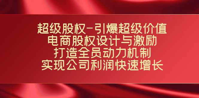 超级股权-引爆超级价值：电商股权设计与激励：打造全员动力机制 实现-专业网站源码、源码下载、源码交易、php源码服务平台-游侠网