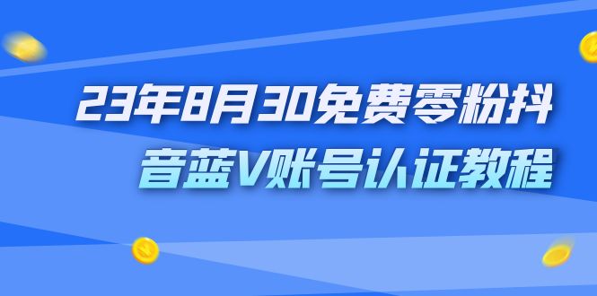 外面收费1980的23年8月30免费零粉抖音蓝V账号认证教程-专业网站源码、源码下载、源码交易、php源码服务平台-游侠网