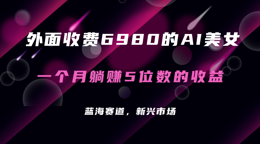 外面收费6980的AI美女项目！每月躺赚5位数收益（教程+素材+工具）-专业网站源码、源码下载、源码交易、php源码服务平台-游侠网