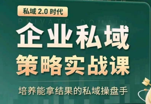 私域2.0：企业私域策略实战课，培养能拿结果的私域操盘手-专业网站源码、源码下载、源码交易、php源码服务平台-游侠网