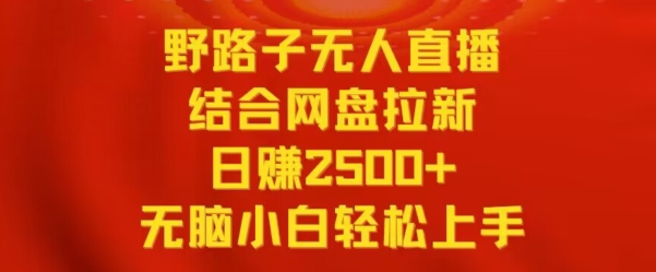 野路子无人直播结合网盘拉新，日赚2500+，小白无脑轻松上手-专业网站源码、源码下载、源码交易、php源码服务平台-游侠网