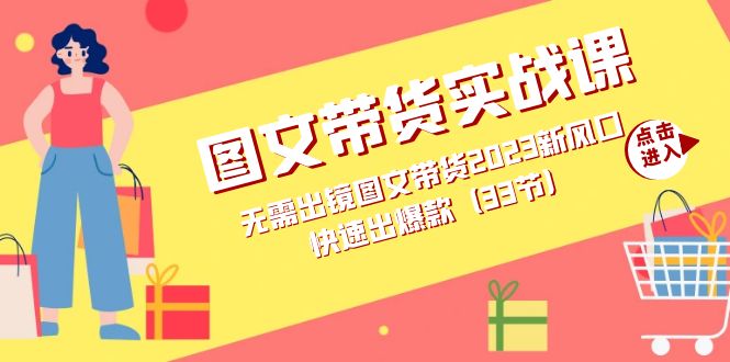 图文带货实战课：无需出镜图文带货2023新风口，快速出爆款（33节）-专业网站源码、源码下载、源码交易、php源码服务平台-游侠网