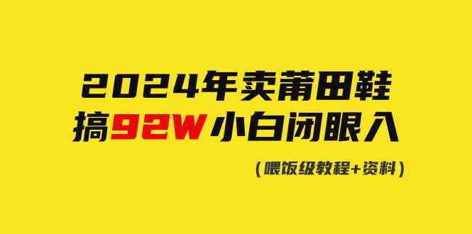 （9329期）2024年卖莆田鞋，搞了92W，小白闭眼操作！-专业网站源码、源码下载、源码交易、php源码服务平台-游侠网