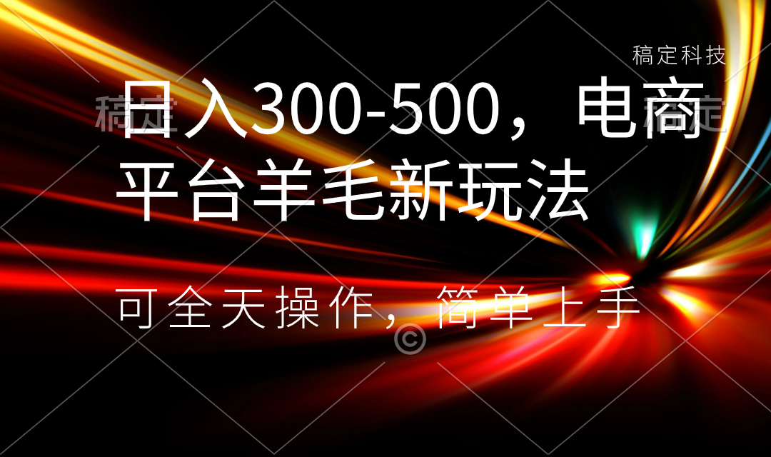 日入300-500，电商平台羊毛新玩法，可全天操作，简单上手-专业网站源码、源码下载、源码交易、php源码服务平台-游侠网