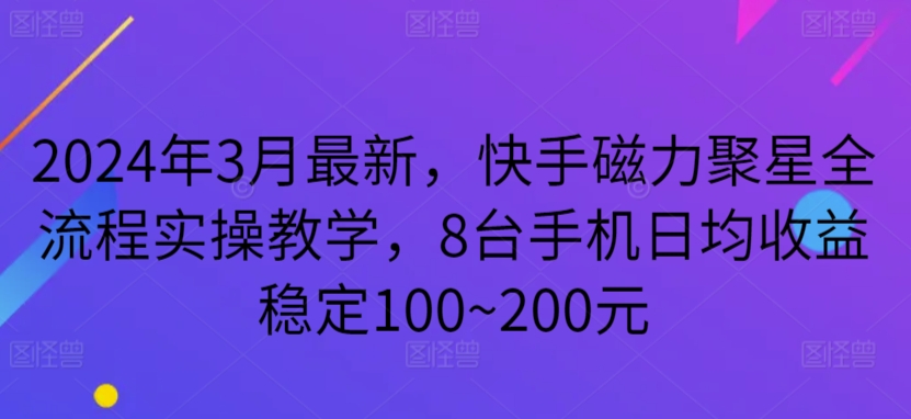 2024年3月最新，快手磁力聚星全流程实操教学，8台手机日均收益稳定100~200元-专业网站源码、源码下载、源码交易、php源码服务平台-游侠网