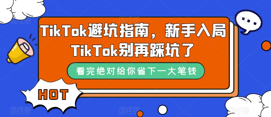 TikTok·避坑指南，新手入局Tk别再踩坑了（10节课）-专业网站源码、源码下载、源码交易、php源码服务平台-游侠网