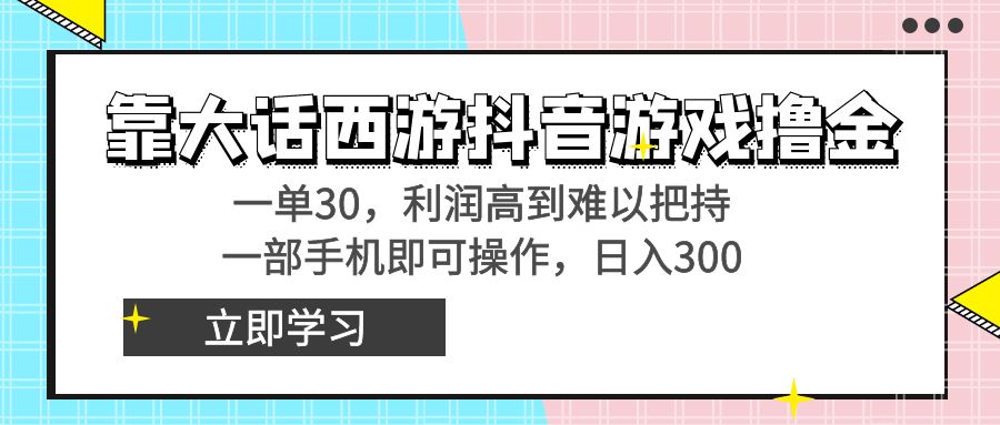 靠大话西游抖音游戏撸金，一单30，利润高到难以把持，一部手机即可操作…-专业网站源码、源码下载、源码交易、php源码服务平台-游侠网