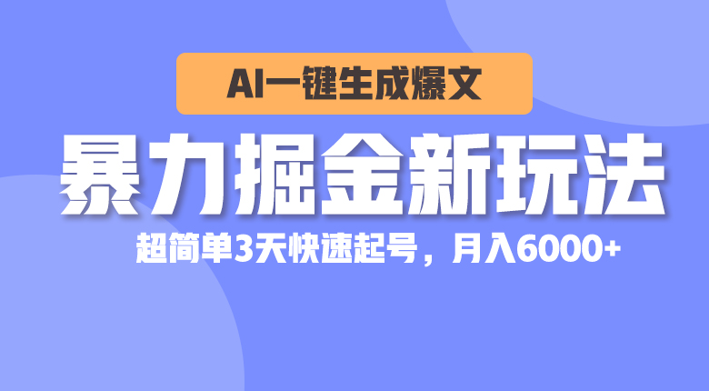 （10684期）暴力掘金新玩法，AI一键生成爆文，超简单3天快速起号，月入6000+-专业网站源码、源码下载、源码交易、php源码服务平台-游侠网