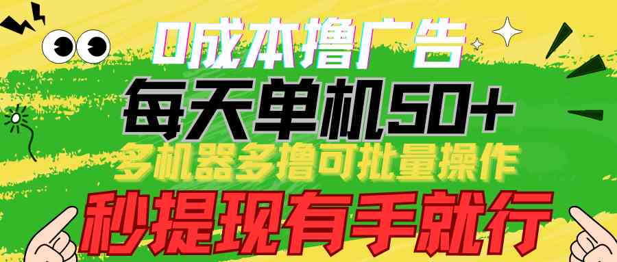 （9999期）0成本撸广告  每天单机50+， 多机器多撸可批量操作，秒提现有手就行-专业网站源码、源码下载、源码交易、php源码服务平台-游侠网