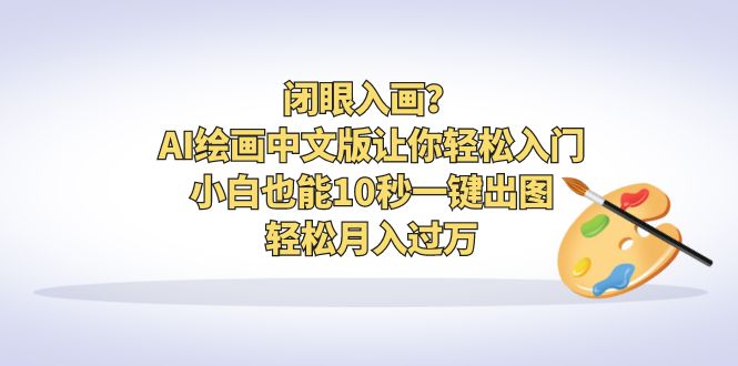 闭眼入画？AI绘画中文版让你轻松入门！小白也能10秒一键出图，轻松月入过万-专业网站源码、源码下载、源码交易、php源码服务平台-游侠网