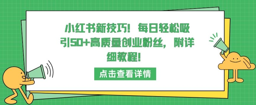 小红书新技巧，每日轻松吸引50+高质量创业粉丝，附详细教程-专业网站源码、源码下载、源码交易、php源码服务平台-游侠网