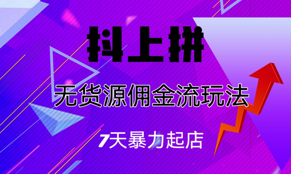 抖上拼无货源佣金流玩法，7天暴力起店，月入过万-专业网站源码、源码下载、源码交易、php源码服务平台-游侠网