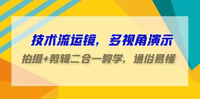 （9545期）技术流-运镜，多视角演示，拍摄+剪辑二合一教学，通俗易懂（70节课）-专业网站源码、源码下载、源码交易、php源码服务平台-游侠网