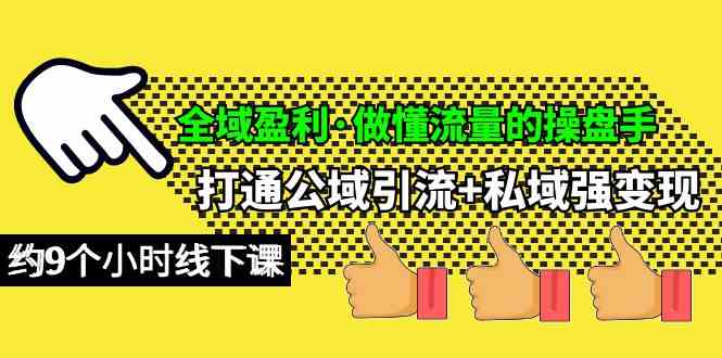 （10045期）全域盈利·做懂流量的操盘手，打通公域引流+私域强变现，约9个小时线下课-专业网站源码、源码下载、源码交易、php源码服务平台-游侠网