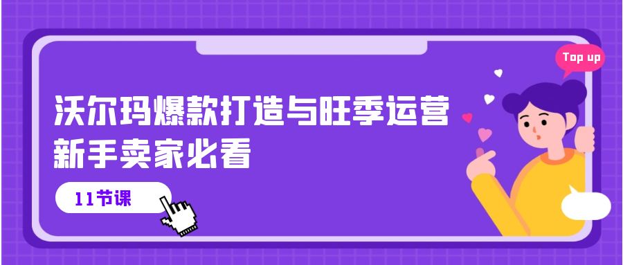 （10660期）沃尔玛 爆款打造与旺季运营，新手卖家必看（11节视频课）-专业网站源码、源码下载、源码交易、php源码服务平台-游侠网