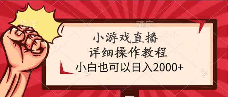 （9640期）小游戏直播详细操作教程，小白也可以日入2000+-专业网站源码、源码下载、源码交易、php源码服务平台-游侠网