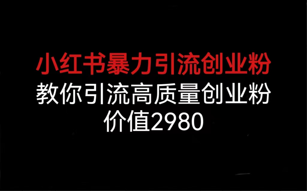 小红书暴力引流创业粉，教你引流高质量创业粉，价值2980-专业网站源码、源码下载、源码交易、php源码服务平台-游侠网