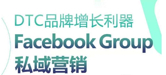 DTC品牌增长利器：Facebook Group私域营销策略-专业网站源码、源码下载、源码交易、php源码服务平台-游侠网