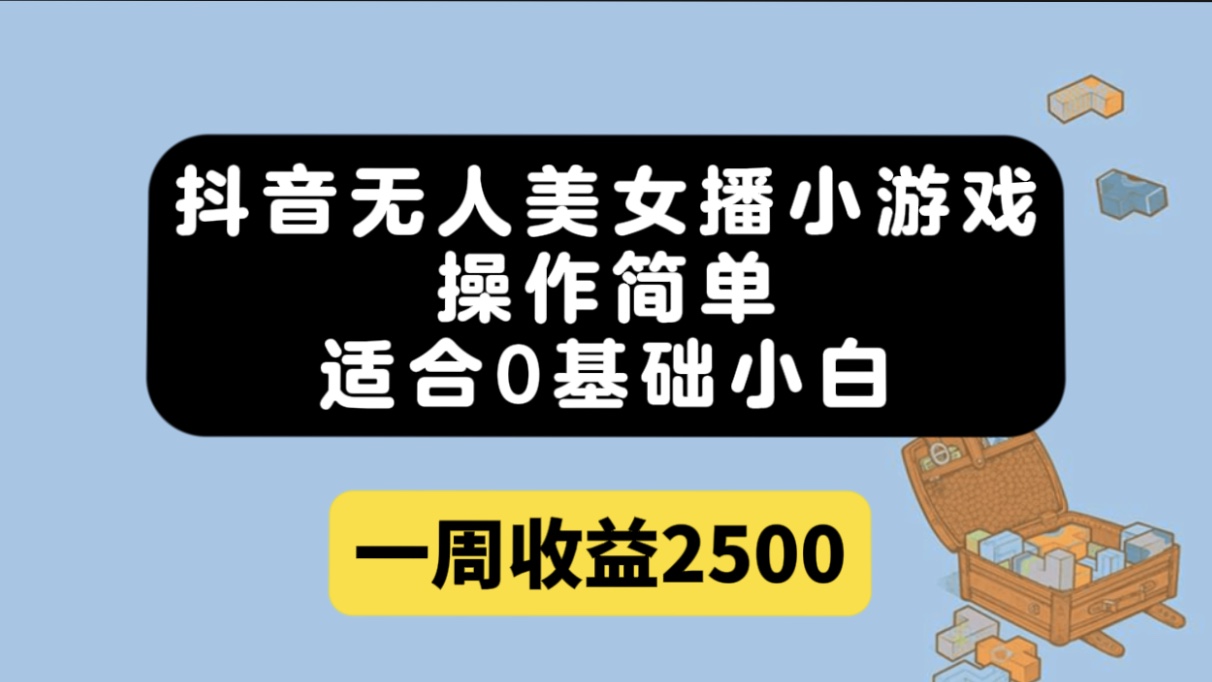 抖音无人美女播小游戏，操作简单，适合0基础小白一周收益2500-专业网站源码、源码下载、源码交易、php源码服务平台-游侠网