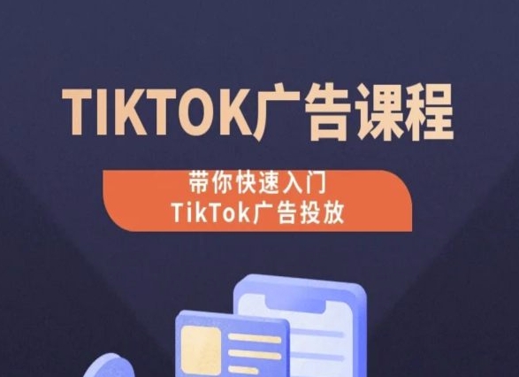 TikTok广告投放课程，从0-1实操课，带你快速入门TikTok广告投放-专业网站源码、源码下载、源码交易、php源码服务平台-游侠网