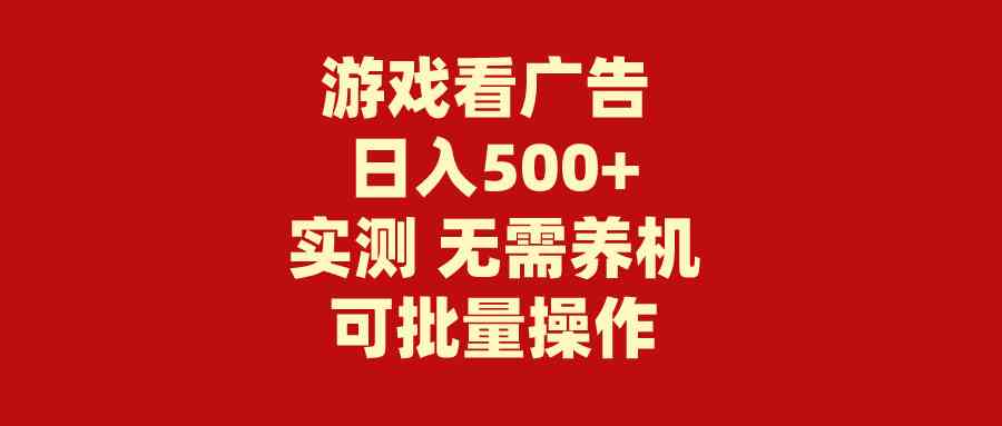 （9904期）游戏看广告 无需养机 操作简单 没有成本 日入500+-专业网站源码、源码下载、源码交易、php源码服务平台-游侠网