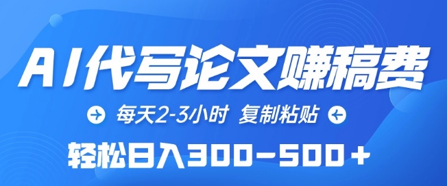 AI代写论文赚稿费，每天2-3小时，复制粘贴，轻松日入300-500+-专业网站源码、源码下载、源码交易、php源码服务平台-游侠网