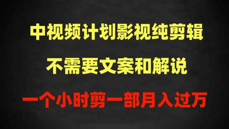 中视频计划影视纯剪辑，不需要文案和解说，一个小时剪一部，100%过原创月入过万-专业网站源码、源码下载、源码交易、php源码服务平台-游侠网